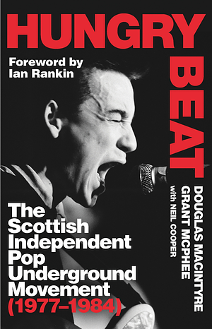 Hungry Beat: The Scottish Pop Underground Movement (1977-1984) by Grant McPhee, Douglas MacIntyre