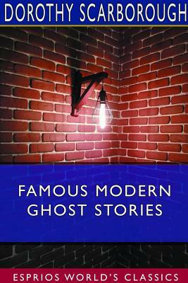Famous Modern Ghost Stories (Esprios Classics) by Dorothy Scarborough