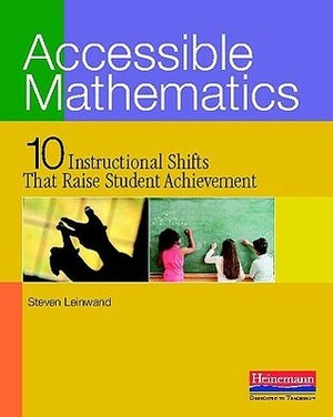 Accessible Mathematics: Ten Instructional Shifts That Raise Student Achievement by Steven J. Leinwand