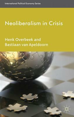 Neoliberalism in Crisis by Henk Overbeek, Bastiaan Van Apeldoorn