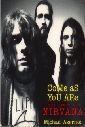 Come As You Are: The Story of Nirvana by Michael Azerrad