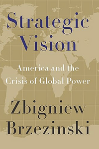 Strategic Vision: America and the Crisis of Global Power by Zbigniew Brzeziński