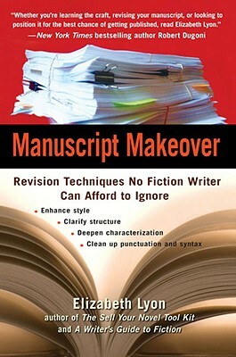 Manuscript Makeover: Revision Techniques No Fiction Writer Can Afford to Ignore by Elizabeth Lyon