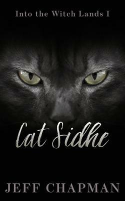 Cat Sidhe: Into the Witch Lands I by Jeff Chapman