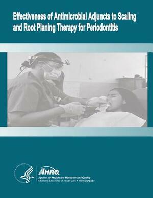 Effectiveness of Antimicrobial Adjuncts to Scaling and Root Planing Therapy for Periodontitis: Evidence Report/Technology Assessment Number 88 by U. S. Department of Heal Human Services, Agency for Healthcare Resea And Quality