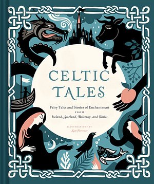 Celtic Tales: Fairy Tales and Stories of Enchantment from Ireland, Scotland, Brittany, and Wales by Chronicle Books