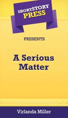 Short Story Press Presents A Serious Matter by Virlanda Miller