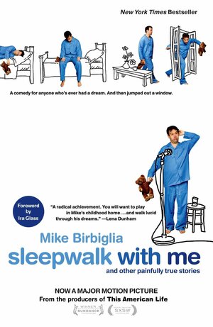 Sleepwalk with Me: and Other Painfully True Stories by Mike Birbiglia