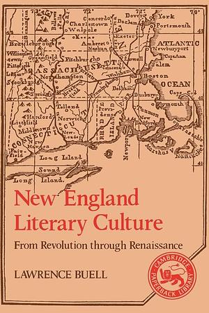 New England Literary Culture: From Revolution through Renaissance by Lawrence Buell