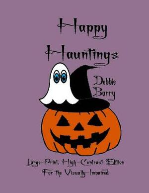 Happy Hauntings: Large-Print, High-Contrast Edition For the Visually-Impaired by Debbie Barry