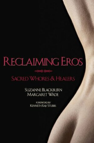 Reclaiming Eros: Sacred Whores and Healers by Margaret Wade, Suzanne Blackburn