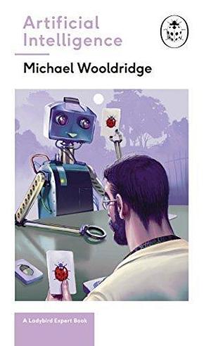 Artificial Intelligence: Everything you need to know about the coming AI. A Ladybird Expert Book by Michael Wooldridge, Michael Wooldridge