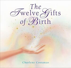 The Twelve Gifts of Birth by Charlene Costanzo