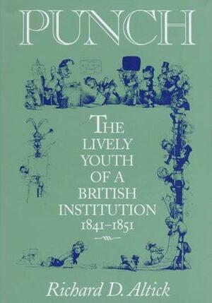 Punch: The Lively Youth of a British Institution, 1841-1851 by Richard Daniel Altick