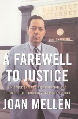 A Farewell to Justice: Jim Garrison, JFK's Assassination, and the Case That Should Have Changed History by Joan Mellen