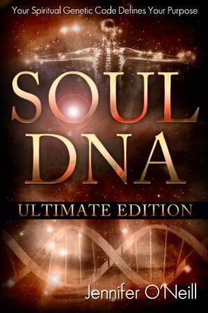 Soul DNA the Ultimate Collection: Your Spiritual Genetic Code Defines Your Purpose by Jennifer O'Neill