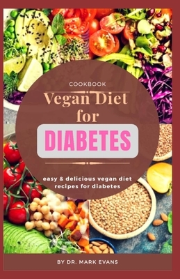 Vegan Diet for Diabetes Cookbook: Easy and delicious vegan diet recipes for diabetes by Mark Evans