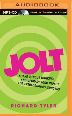 Jolt: Shake Up Your Thinking and Upgrade Your Impact for Extraordinary Success by Richard Tyler