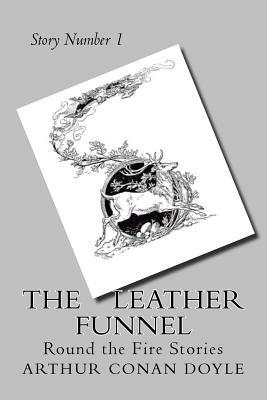 The Leather Funnel: Round the Fire Stories by Arthur Conan Doyle