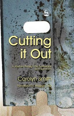 Cutting it Out: A Journey through Psychotherapy and Self-Harm by Carolyn Smith