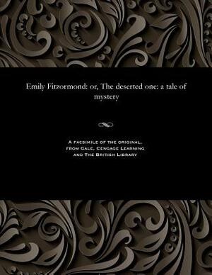Emily Fitzormond: Or, the Deserted One: A Tale of Mystery by Thomas Peckett Prest
