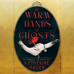 The Warm Hands of Ghosts by Katherine Arden