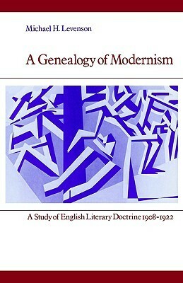 A Genealogy of Modernism: A Study of English Literary Doctrine 1908-1922 (Cambridge Paperback Library) by Michael Levenson