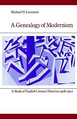A Genealogy of Modernism: A Study of English Literary Doctrine 1908-1922 (Cambridge Paperback Library) by Michael Levenson