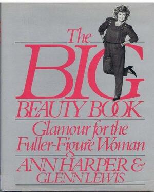 The Big Beauty Book: Glamour for the Fuller-figure Woman by Ann Harper, Glenn Lewis