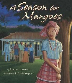 A Season for Mangoes by Regina Hanson, Eric Velásquez