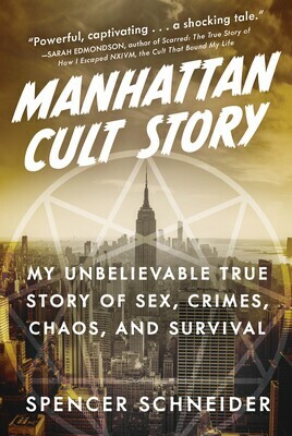 Manhattan Cult Story: My Unbelievable True Story of Sex, Crimes, Chaos, and Survival by Spencer Schneider