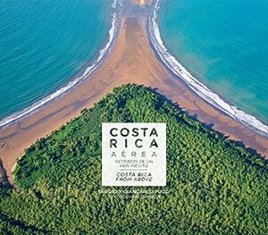 Costa Rica From Above - Costa Rica Aérea by Jaime Gamboa, Franklin Chang Díaz, Sergio &amp; Giancarlo Pucci, PUCCI