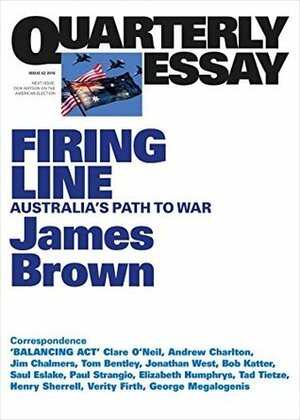 Quarterly Essay 62: Firing Line: Australia's Path to War by James Brown