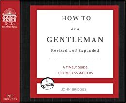 How to Be a Gentleman: A Contemporary Guide to Common Courtesy by John Bridges