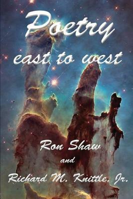 Poetry East to West by Ron Shaw, Jr. Richard M. Knittle