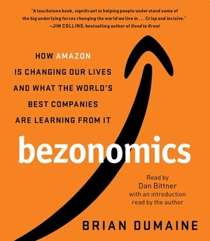 Bezonomics: How Amazon Is Changing Our Lives and What the World's Best Companies Are Learning from It by Brian Dumaine