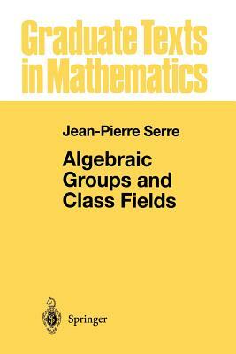 Algebraic Groups and Class Fields by Jean-Pierre Serre