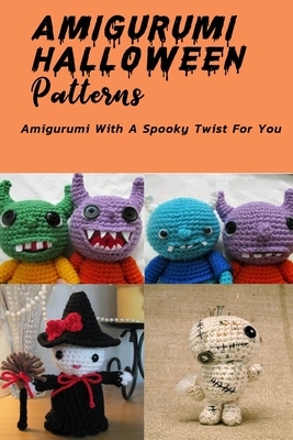 Amigurumi Halloween Pattern: Amigurumi With A Spooky Twist For You: Halloween Crochet Craft Instruction Book by Patricia Robinson