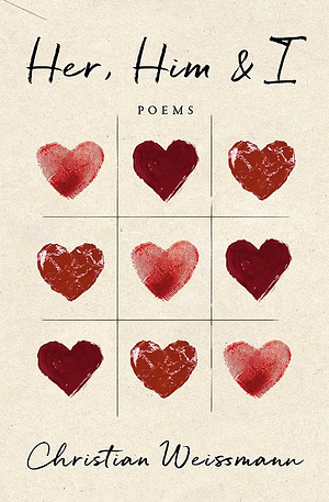 Her, Him & I: Poems by Christian Weissmann