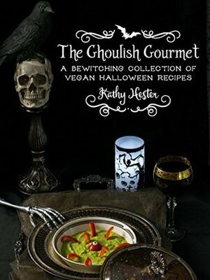 The Ghoulish Gourmet: A Bewitching Collection of Vegan Halloween Recipes by Kathy Hester