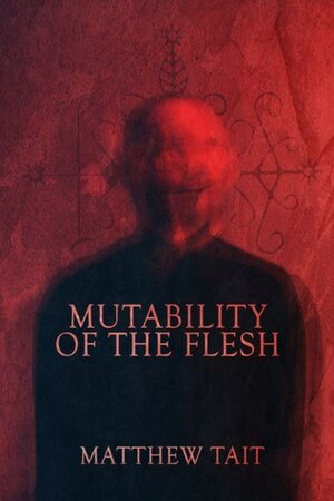 Mutability of the Flesh by Matthew Tait