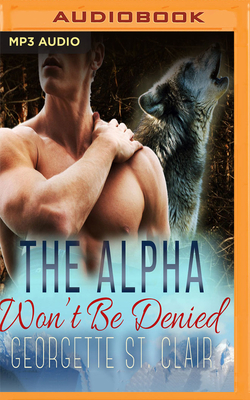 The Alpha Won't Be Denied by Georgette St Clair