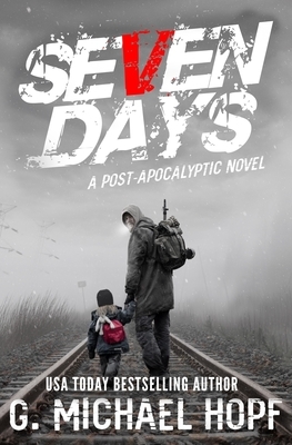 Seven Days: A Post Apocalyptic Novel by G. Michael Hopf