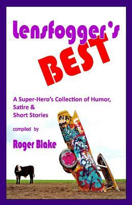 Lensfogger's BEST: A Super-Hero's Collection of Humor, Satire & Short Stories by Roger Blake