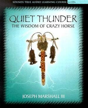 Quiet Thunder: The Wisdom of Crazy Horse by Joseph M. Marshall III