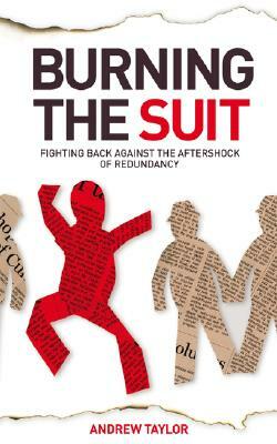 Burning the Suit: Fighting Back Against the AFTERSHOCK of Redundancy by Andrew Taylor