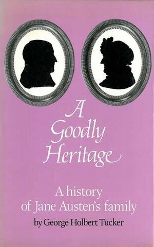 A Goodly Heritage: A History of Jane Austen's Family by George Holbert Tucker