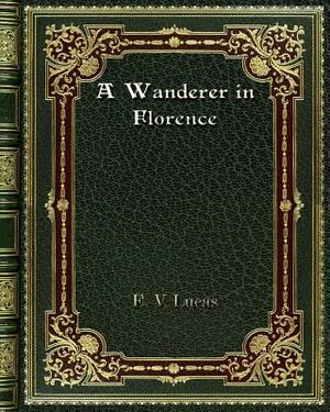 A Wanderer in Florence by E. V. Lucas