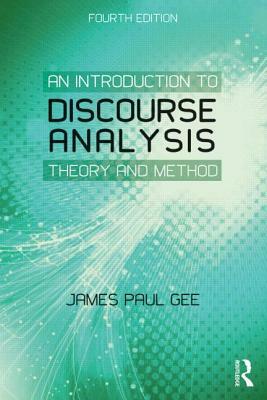 An Introduction to Discourse Analysis: Theory and Method by James Paul Gee