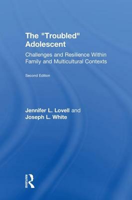 The Troubled Adolescent: Challenges and Resilience Within Family and Multicultural Contexts by Jennifer L. Lovell, Joseph L. White